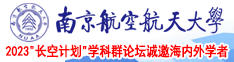 白虎干大屌南京航空航天大学2023“长空计划”学科群论坛诚邀海内外学者